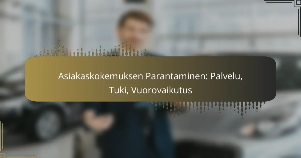 Asiakaskokemuksen Parantaminen: Palvelu, Tuki, Vuorovaikutus
