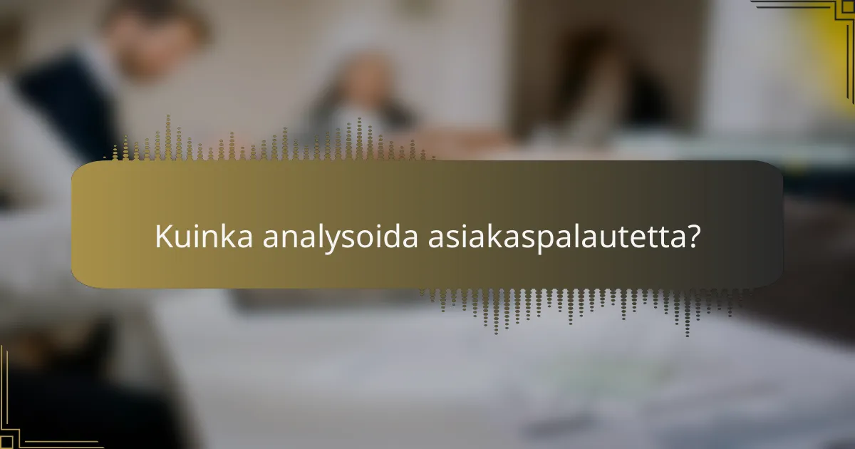 Kuinka analysoida asiakaspalautetta?