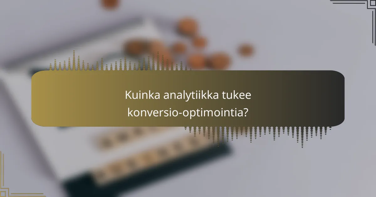 Kuinka analytiikka tukee konversio-optimointia?