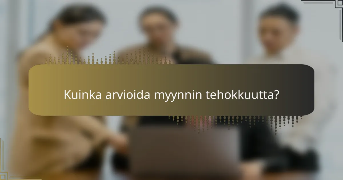 Kuinka arvioida myynnin tehokkuutta?
