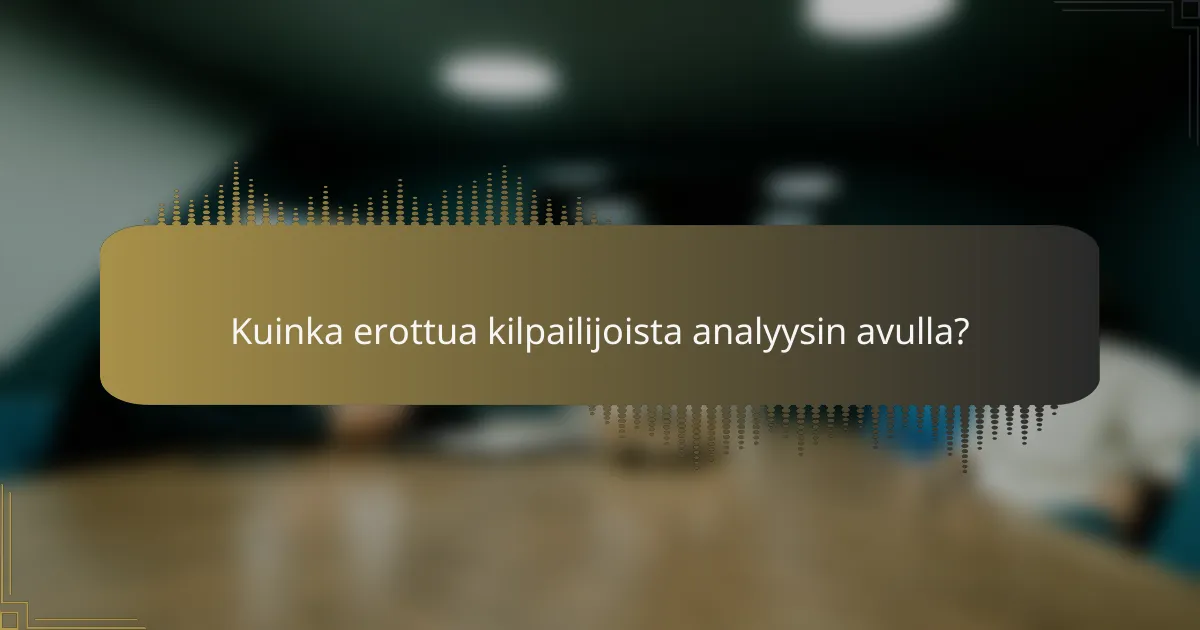 Kuinka erottua kilpailijoista analyysin avulla?
