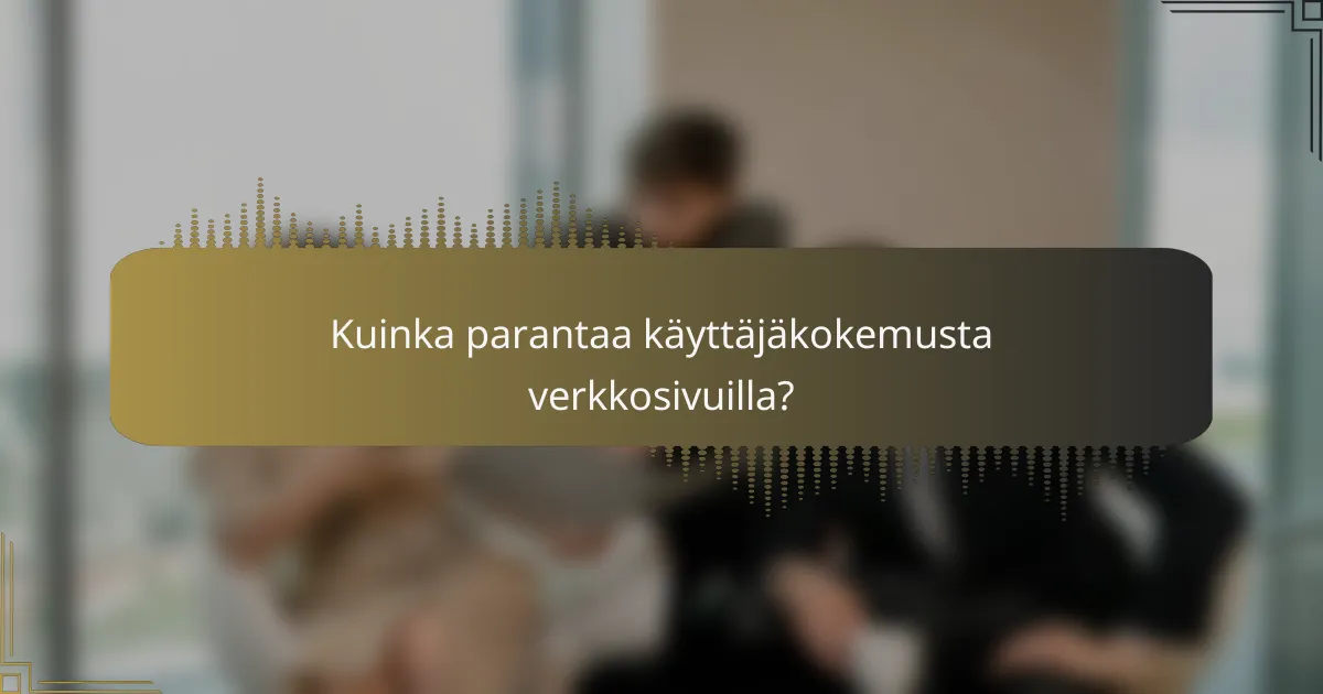 Kuinka parantaa käyttäjäkokemusta verkkosivuilla?