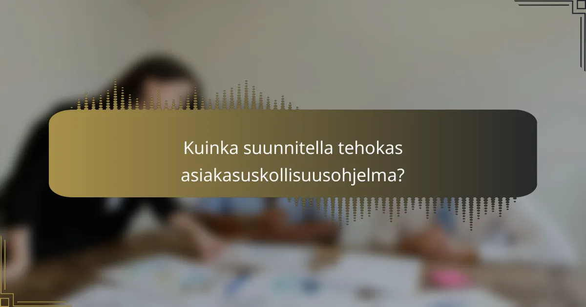 Kuinka suunnitella tehokas asiakasuskollisuusohjelma?