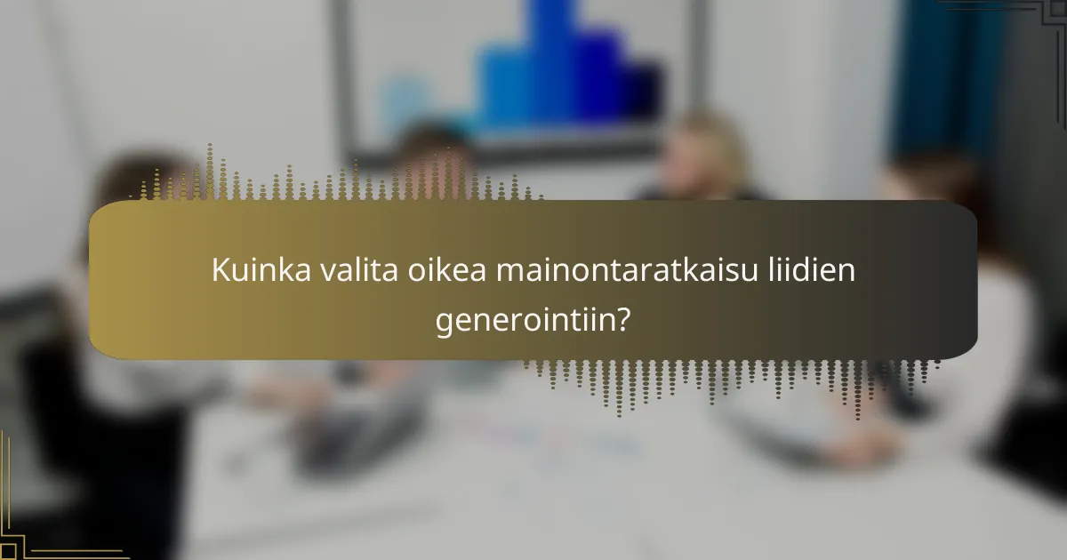 Kuinka valita oikea mainontaratkaisu liidien generointiin?
