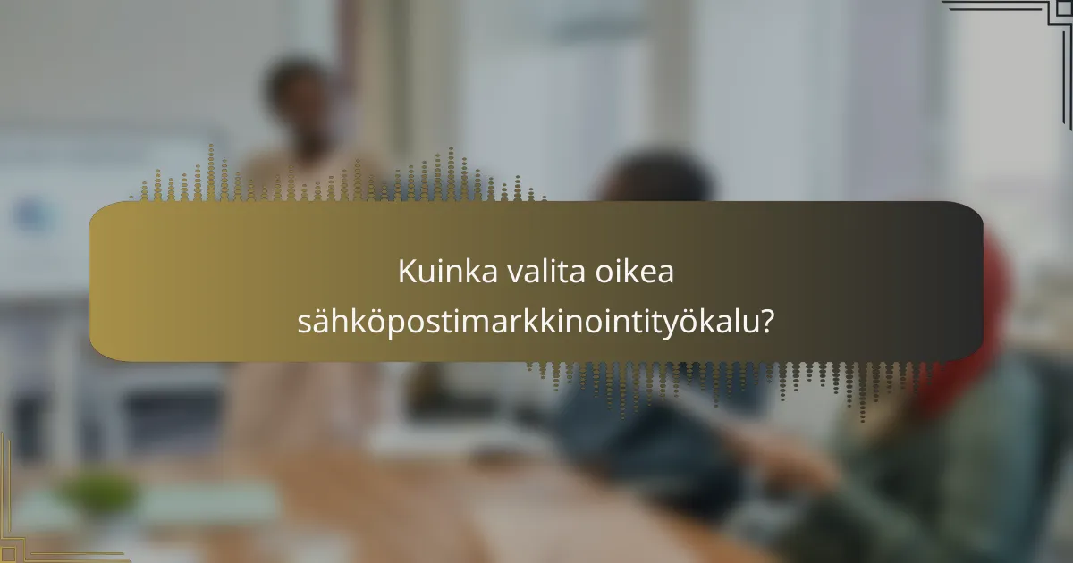 Kuinka valita oikea sähköpostimarkkinointityökalu?