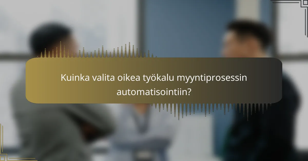 Kuinka valita oikea työkalu myyntiprosessin automatisointiin?