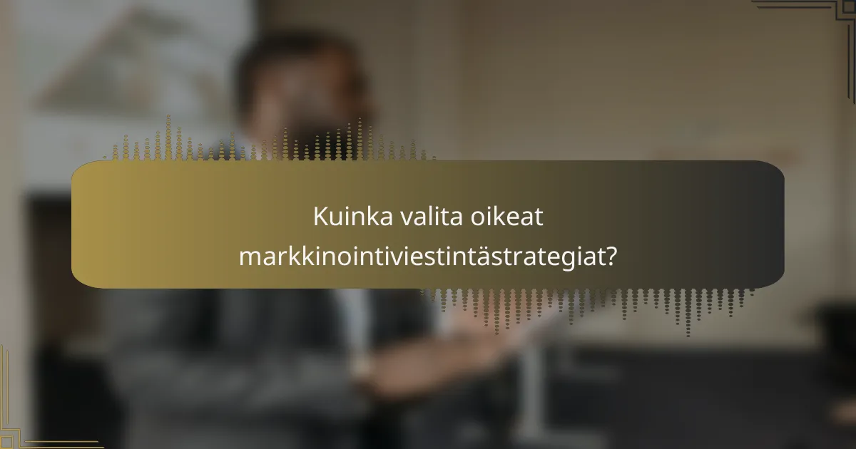 Kuinka valita oikeat markkinointiviestintästrategiat?