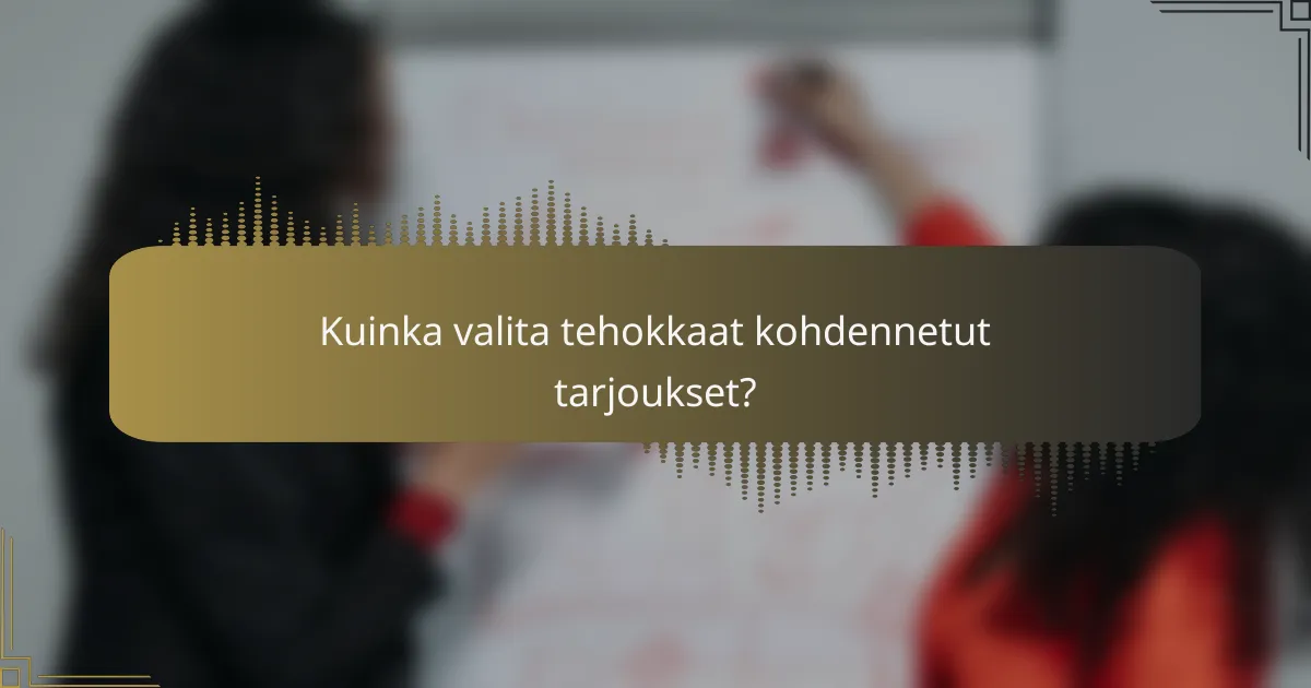 Kuinka valita tehokkaat kohdennetut tarjoukset?
