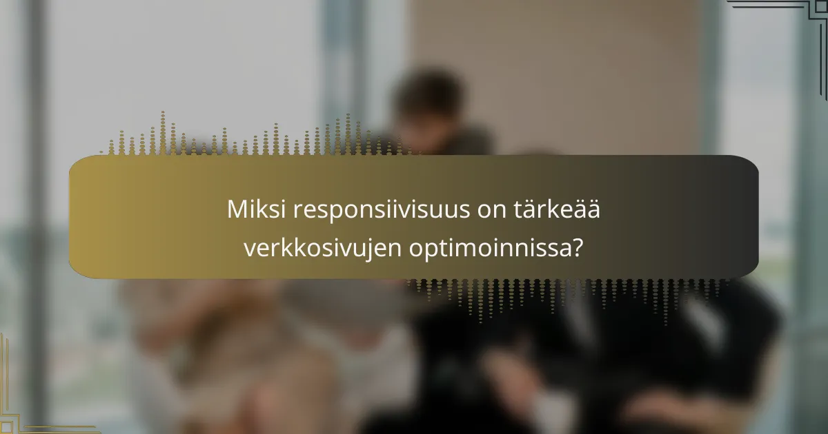 Miksi responsiivisuus on tärkeää verkkosivujen optimoinnissa?