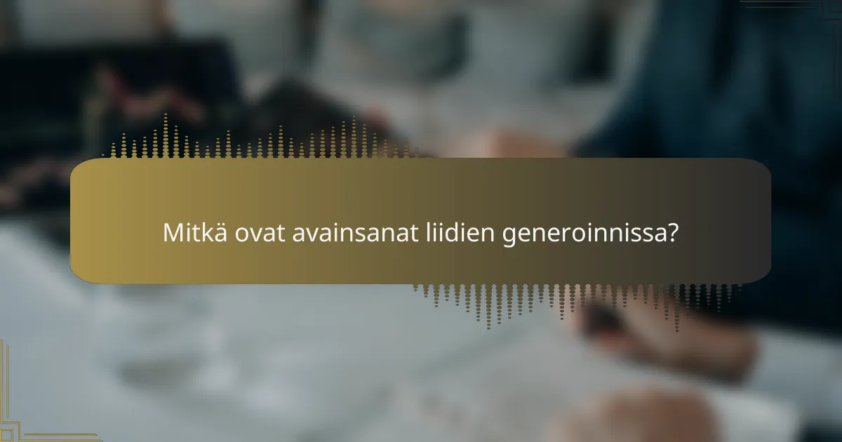 Mitkä ovat avainsanat liidien generoinnissa?