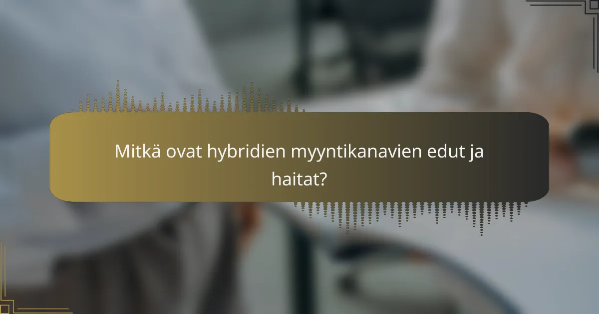 Mitkä ovat hybridien myyntikanavien edut ja haitat?