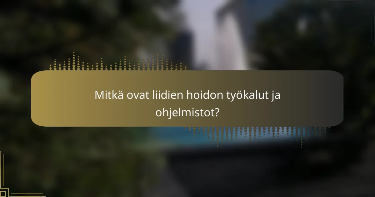 Mitkä ovat liidien hoidon työkalut ja ohjelmistot?