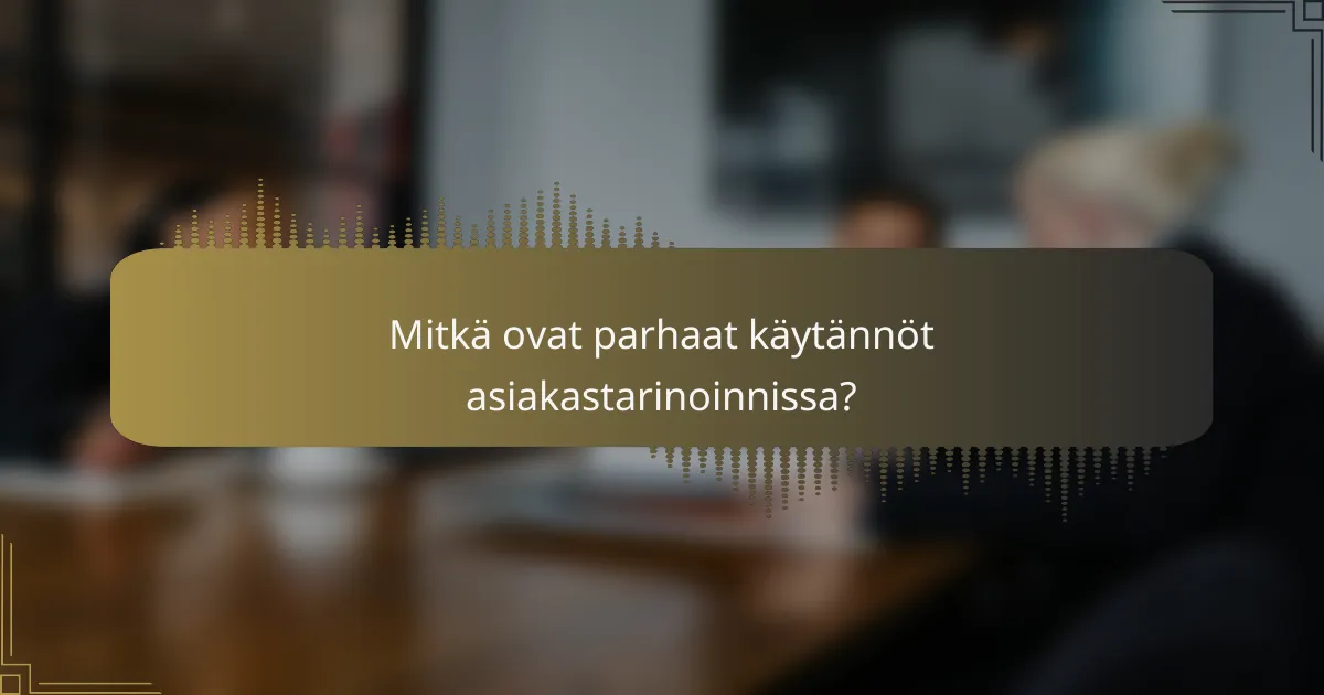 Mitkä ovat parhaat käytännöt asiakastarinoinnissa?