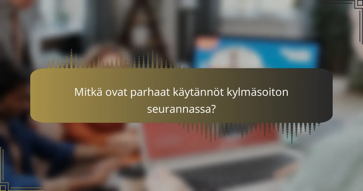 Mitkä ovat parhaat käytännöt kylmäsoiton seurannassa?