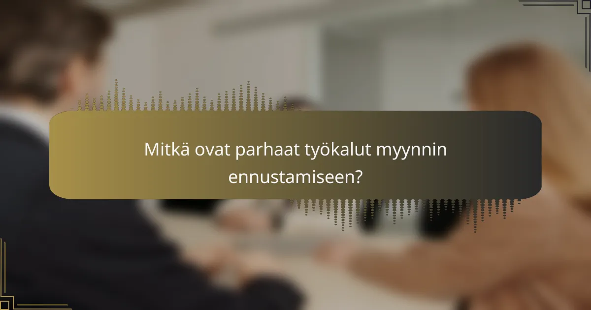 Mitkä ovat parhaat työkalut myynnin ennustamiseen?