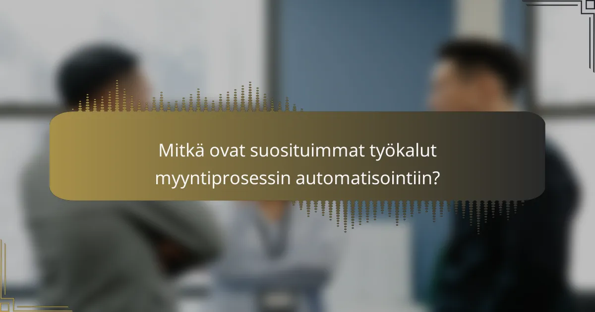 Mitkä ovat suosituimmat työkalut myyntiprosessin automatisointiin?