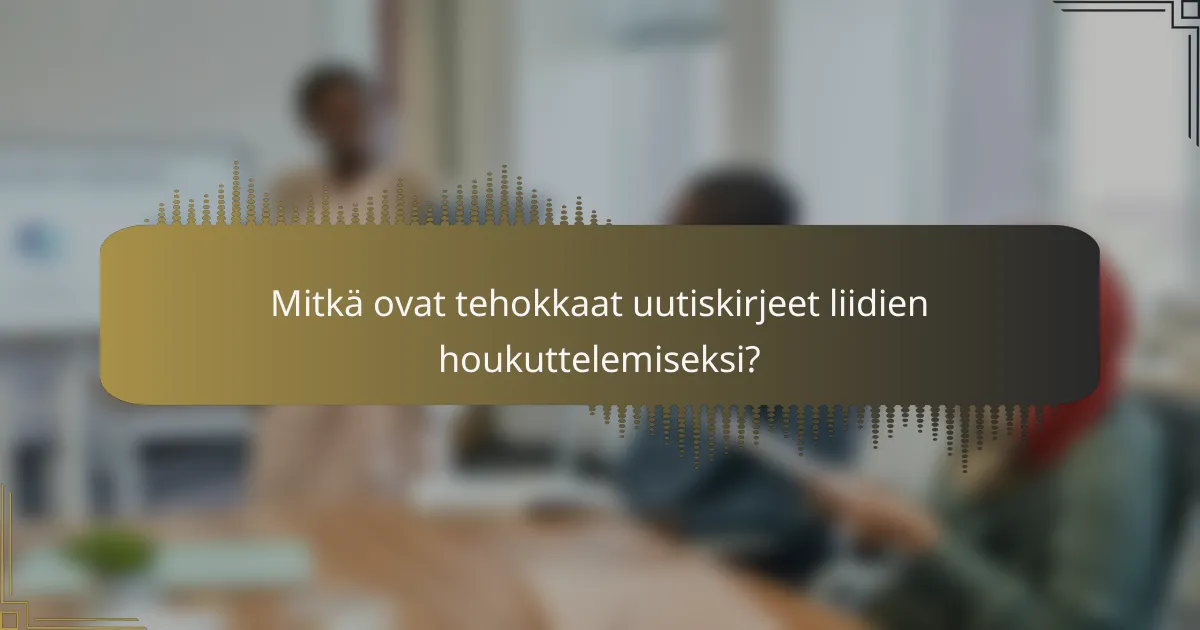 Mitkä ovat tehokkaat uutiskirjeet liidien houkuttelemiseksi?