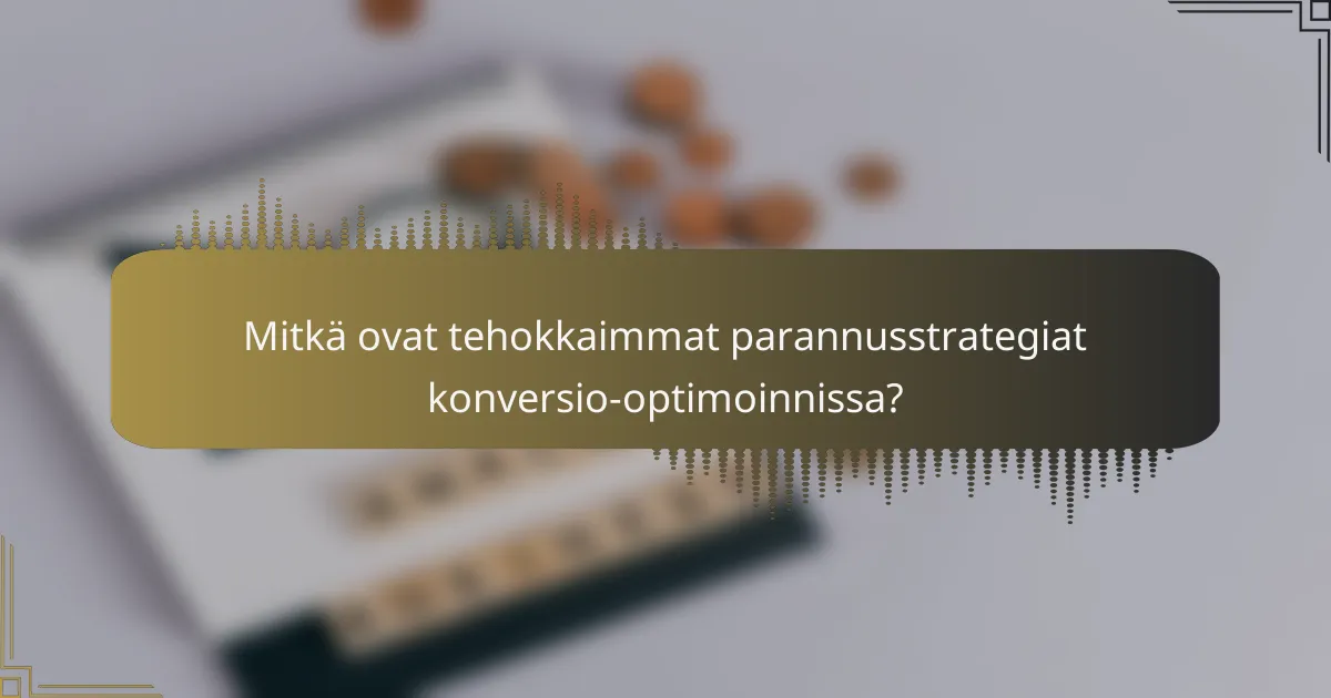 Mitkä ovat tehokkaimmat parannusstrategiat konversio-optimoinnissa?