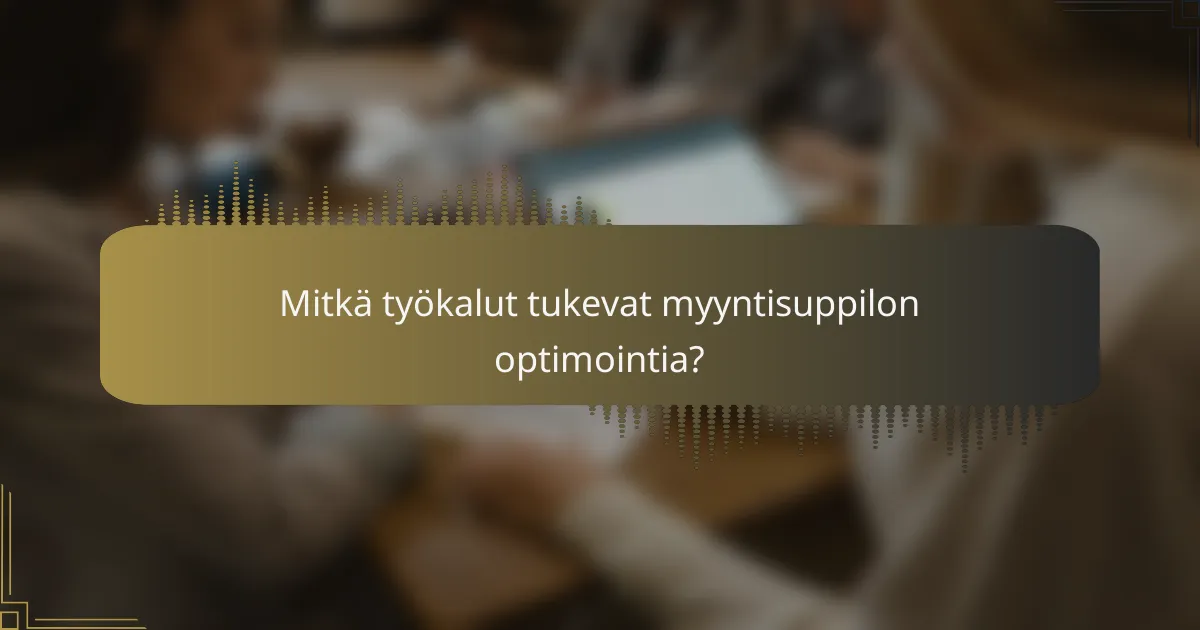 Mitkä työkalut tukevat myyntisuppilon optimointia?