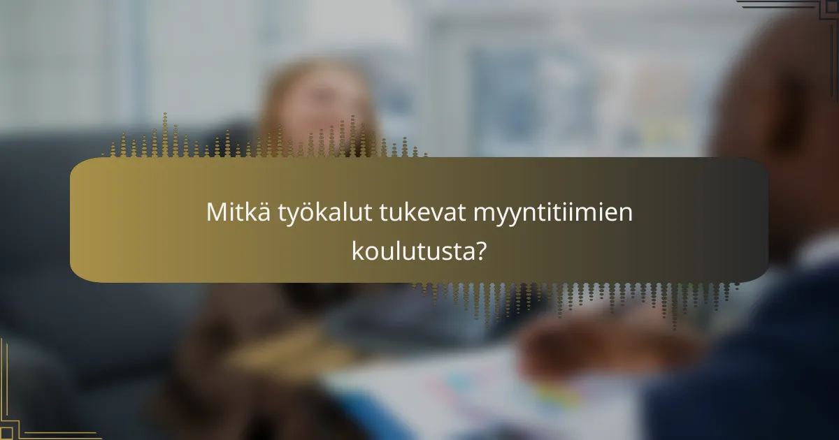Mitkä työkalut tukevat myyntitiimien koulutusta?